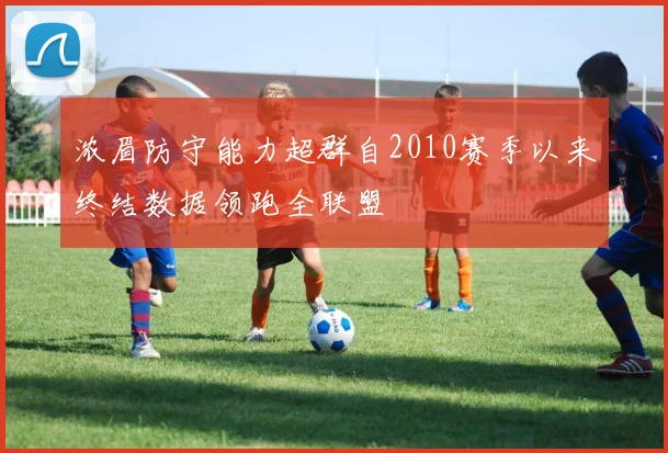 浓眉防守能力超群自2010赛季以来终结数据领跑全联盟