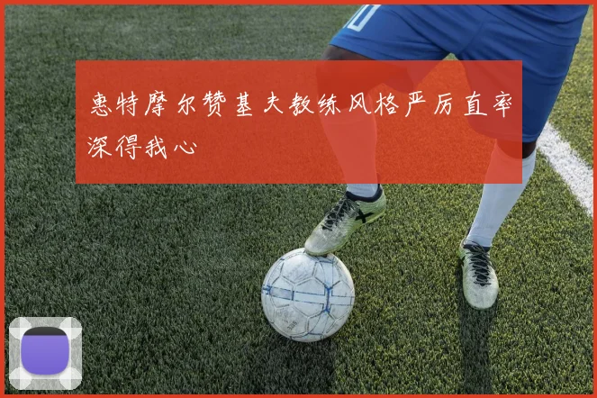 惠特摩尔赞基夫教练风格严厉直率深得我心