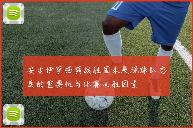 安古伊萨强调战胜国米展现球队态度的重要性与比赛决胜因素