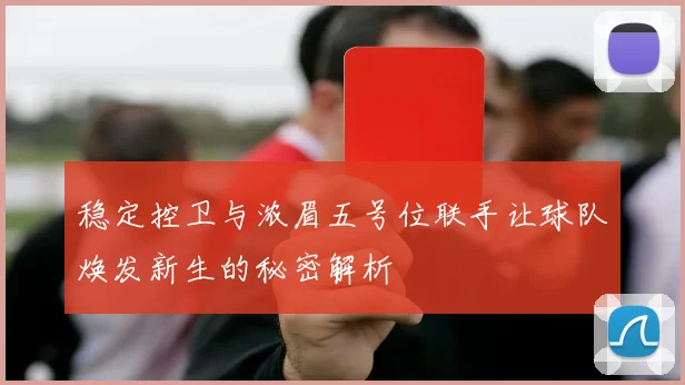 稳定控卫与浓眉五号位联手让球队焕发新生的秘密解析